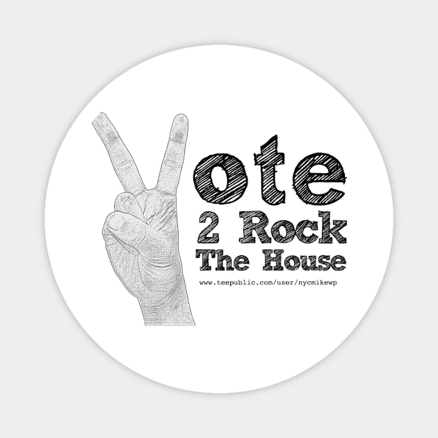 Vote 2 Rock The House (black) Magnet by NYCMikeWP